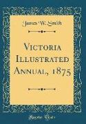 Victoria Illustrated Annual, 1875 (Classic Reprint)