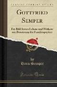 Gottfried Semper: Ein Bild Seines Lebens Und Wirkens Mit Benutzung Der Familienpapiere (Classic Reprint)