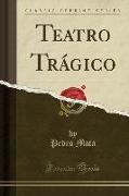 Teatro Trágico (Classic Reprint)