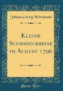 Kleine Schweizerreise Im August 1796 (Classic Reprint)