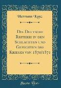 Die Deutsche Reiterei in Den Schlachten Und Gefechten Des Krieges Von 1870/1871 (Classic Reprint)