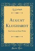 August Klughardt: Sein Leben Und Seine Werke (Classic Reprint)