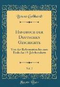 Handbuch Der Deutschen Geschichte, Vol. 2: Von Der Reformation Bis Zum Ende Des 19. Jahrhunderts (Classic Reprint)