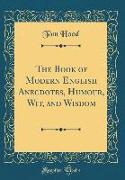 The Book of Modern English Anecdotes, Humour, Wit, and Wisdom (Classic Reprint)