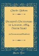 Dickens's Dictionary of London, 1884, (Sixth Year): An Unconventional Handbook (Classic Reprint)