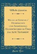 Wilhelm Gesenius' Hebräisches Und Aramäisches Handwörterbuch Über Das Alte Testament (Classic Reprint)