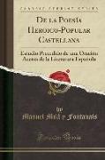 de la Poesía Heroico-Popular Castellana: Estudio Precedido de Una Oración Acerca de la Literatura Española (Classic Reprint)