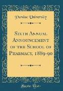 Sixth Annual Announcement of the School of Pharmacy, 1889-90 (Classic Reprint)