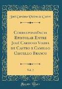 Correspondência Epistolar Entre José Cardoso Vieira de Castro e Camillo Castello Branco, Vol. 2 (Classic Reprint)