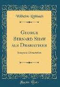 George Bernard Shaw ALS Dramatiker: Inaugural-Dissertation (Classic Reprint)