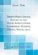 Thirty-First Annual Report of the Maine Agricultural Experiment Station, Orono, Maine, 1912 (Classic Reprint)