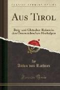 Aus Tirol: Berg-Und Gletscher-Reisen in Den Österreichischen Hochalpen (Classic Reprint)