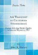 Air Transport of California Strawberries: Factors Affecting Market Quality in Summer Shipments, 1965 (Classic Reprint)