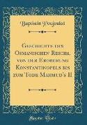 Geschichte Des Osmanischen Reichs, Von Der Eroberung Konstantinopels Bis Zum Tode Mahmud's II (Classic Reprint)