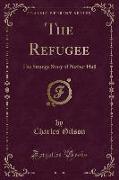 The Refugee: The Strange Story of Nether Hall (Classic Reprint)