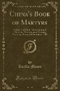 China's Book of Martyrs: A Record of Heroic Martyrdoms and Marvelous Deliverances of Chinese Christians During the Summer of 1900 (Classic Repr