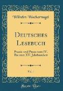 Deutsches Lesebuch, Vol. 1: Poesie Und Prosa Vom IV. Bis Zum XV. Jahrhundert (Classic Reprint)