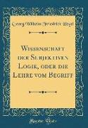 Wissenschaft Der Subjektiven Logik, Oder Die Lehre Vom Begriff (Classic Reprint)