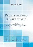 Rechtstaat Und Klassenjustiz: Vortrag, Gehalten Zu Stuttgart Am 23. August 1907 (Classic Reprint)