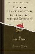 Ueber Die Tragischen Stoffe Des Aeschylos Und Des Euripides (Classic Reprint)