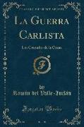La Guerra Carlista, Vol. 1: Los Cruzados de la Causa (Classic Reprint)