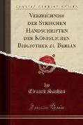 Verzeichniss Der Syrischen Handschriften Der Königlichen Bibliothek Zu Berlin (Classic Reprint)