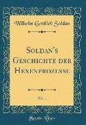 Soldan's Geschichte Der Hexenprozesse, Vol. 1 (Classic Reprint)