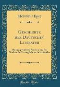 Geschichte Der Deutschen Literatur: Mit Ausgewählten Stücken Aus Den Werken Der Vorzuglichsten Schriftsteller (Classic Reprint)