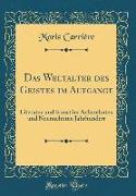 Das Weltalter Des Geistes Im Aufgange: Literatur Und Kunst Im Achtzehnten Und Neunzehnten Jahrhundert (Classic Reprint)