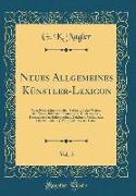 Neues Allgemeines Künstler-Lexicon, Vol. 5: Oder Nachrichten Von Dem Leben Und Den Werken Der Maler, Bildhauer, Baumeister, Kupferstecher, Formschneid