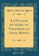 Le Pouvoir de Marie, Ou Paraphrase Du Salve, Regina (Classic Reprint)