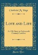 Love and Life: An Old Story in Eighteenth Century Costume (Classic Reprint)