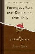 Preussens Fall Und Erhebung, 1806-1815 (Classic Reprint)