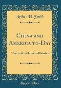 China and America To-Day: A Study of Conditions and Relations (Classic Reprint)