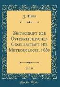Zeitschrift Der Österreichischen Gesellschaft Für Meteorologie, 1880, Vol. 15 (Classic Reprint)