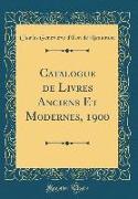 Catalogue de Livres Anciens Et Modernes, 1900 (Classic Reprint)