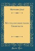 Mittelhochdeutsche Grammatik (Classic Reprint)