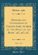 Memoirs and Confessions of Captain Ashe, Author of the Spirit of the Book, &c. &c. &c, Vol. 1 of 3 (Classic Reprint)
