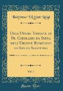 Dell'opere Toscane Di Fr. Girolamo Da Siena Dell'ordine Romitano Di Santo Agostino, Vol. 2: Pubblicate, E Di Osservazioni Storiche, E Critiche Accresc