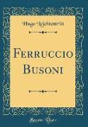 Ferruccio Busoni (Classic Reprint)