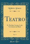 Teatro, Vol. 9: Il Perfetto Amore, Und, Nemmeno Un Bacio (Classic Reprint)