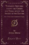 Wayfaring Sketches Among the Greeks and Turks, and on the Shores of the Danube: By a Seven Years' Resident in Greece (Classic Reprint)