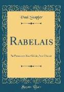 Rabelais: Sa Personne, Son Génie, Son Oeuvre (Classic Reprint)