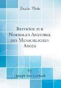 Beiträge Zur Normalen Anatomie Des Menschlichen Auges (Classic Reprint)