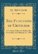 The Functions of Criticism: A Lecture Delivered Before the University, on February 22, 1909 (Classic Reprint)