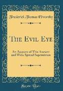 The Evil Eye: An Account of This Ancient and Wide Spread Superstition (Classic Reprint)