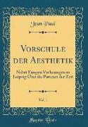 Vorschule Der Aesthetik, Vol. 1: Nebst Einigen Vorlesungen in Leipzig Über Die Parteien Der Zeit (Classic Reprint)