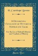 A Descriptive Catalogue of Historical Novels and Tales: For the Use of School Libraries and Teachers of History (Classic Reprint)