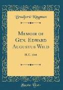 Memoir of Gen. Edward Augustus Wild: H. U. 1844 (Classic Reprint)