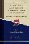 Lehrbuch Der Arithmetik Und Algebra Für Lehrer Und Studierende, Vol. 1: Die Sieben Algebraischen Operationen (Classic Reprint)